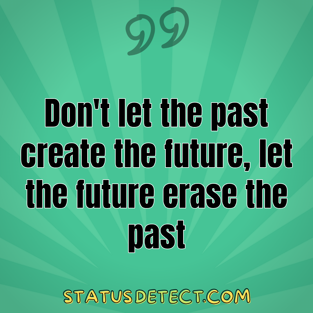 Don't let the past create the future, let the future erase the past - Status Detect