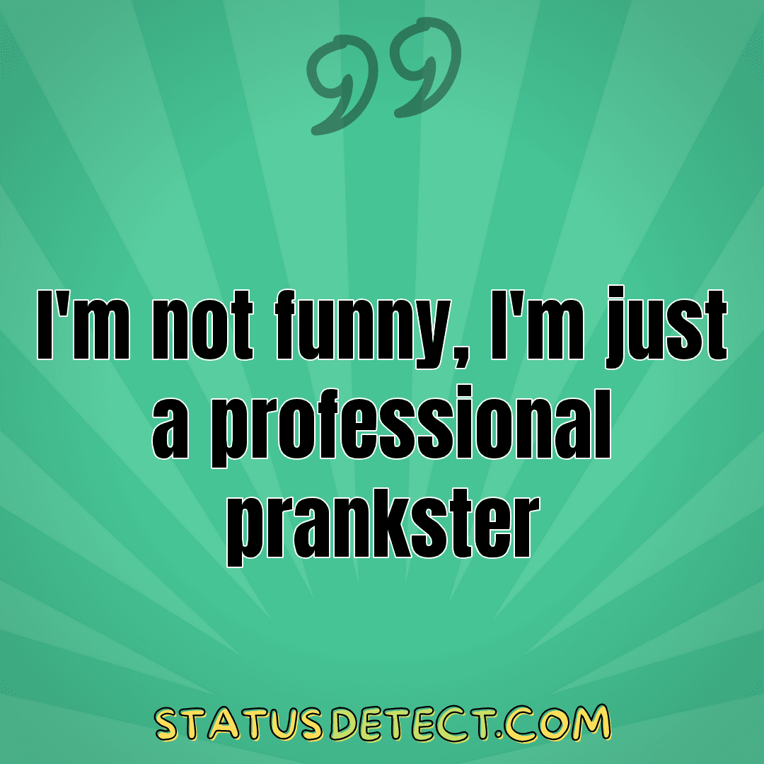 I'm not funny, I'm just a professional prankster - Status Detect