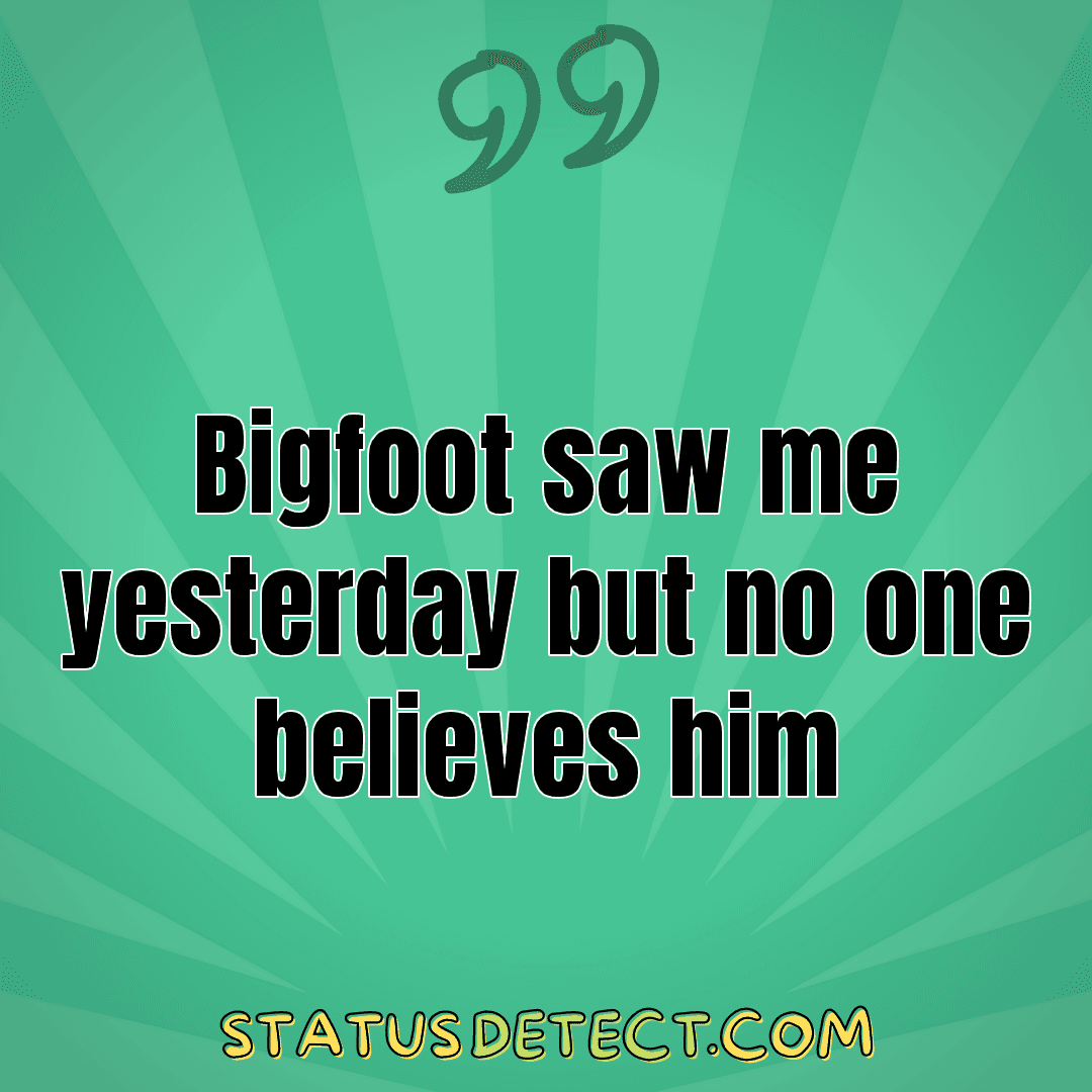 Bigfoot saw me yesterday but no one believes him - Status Detect