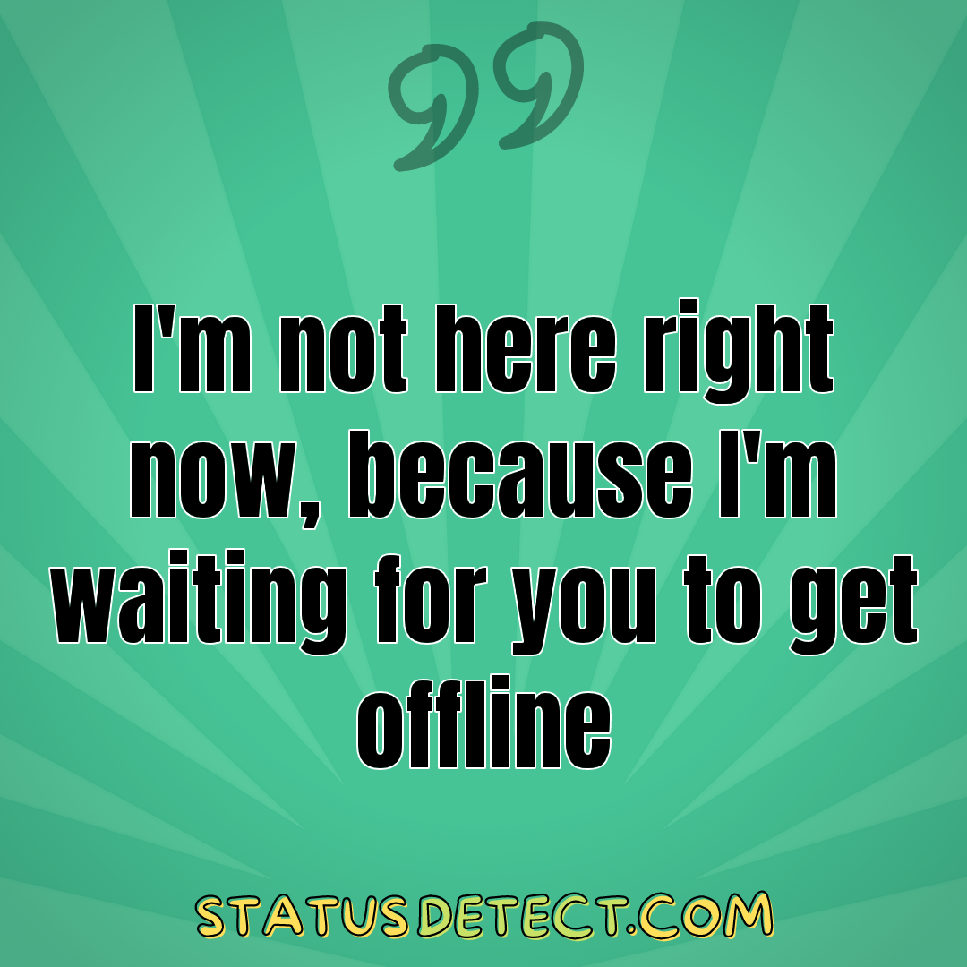 I'm not here right now, because I'm waiting for you to get offline - Status Detect