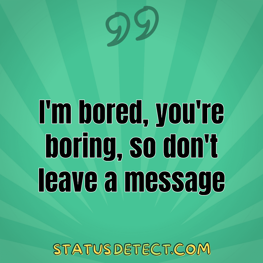 I'm bored, you're boring, so don't leave a message - Status Detect