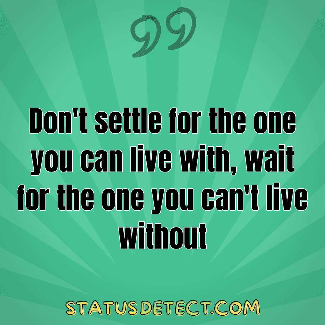 Don't settle for the one you can live with, wait for the one you can't live without - Status Detect