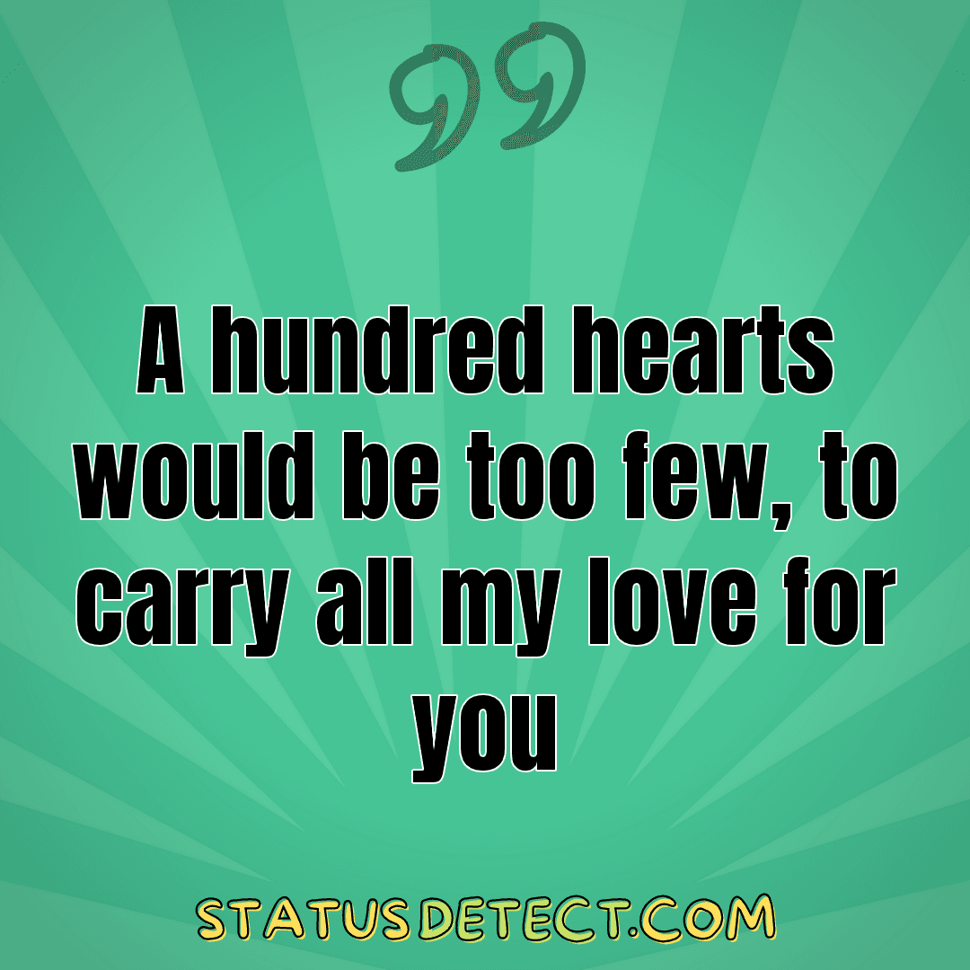 A hundred hearts would be too few, to carry all my love for you - Status Detect