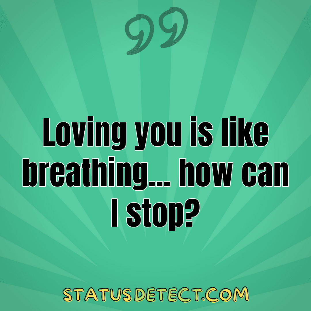 Loving you is like breathing... how can I stop? - Status Detect