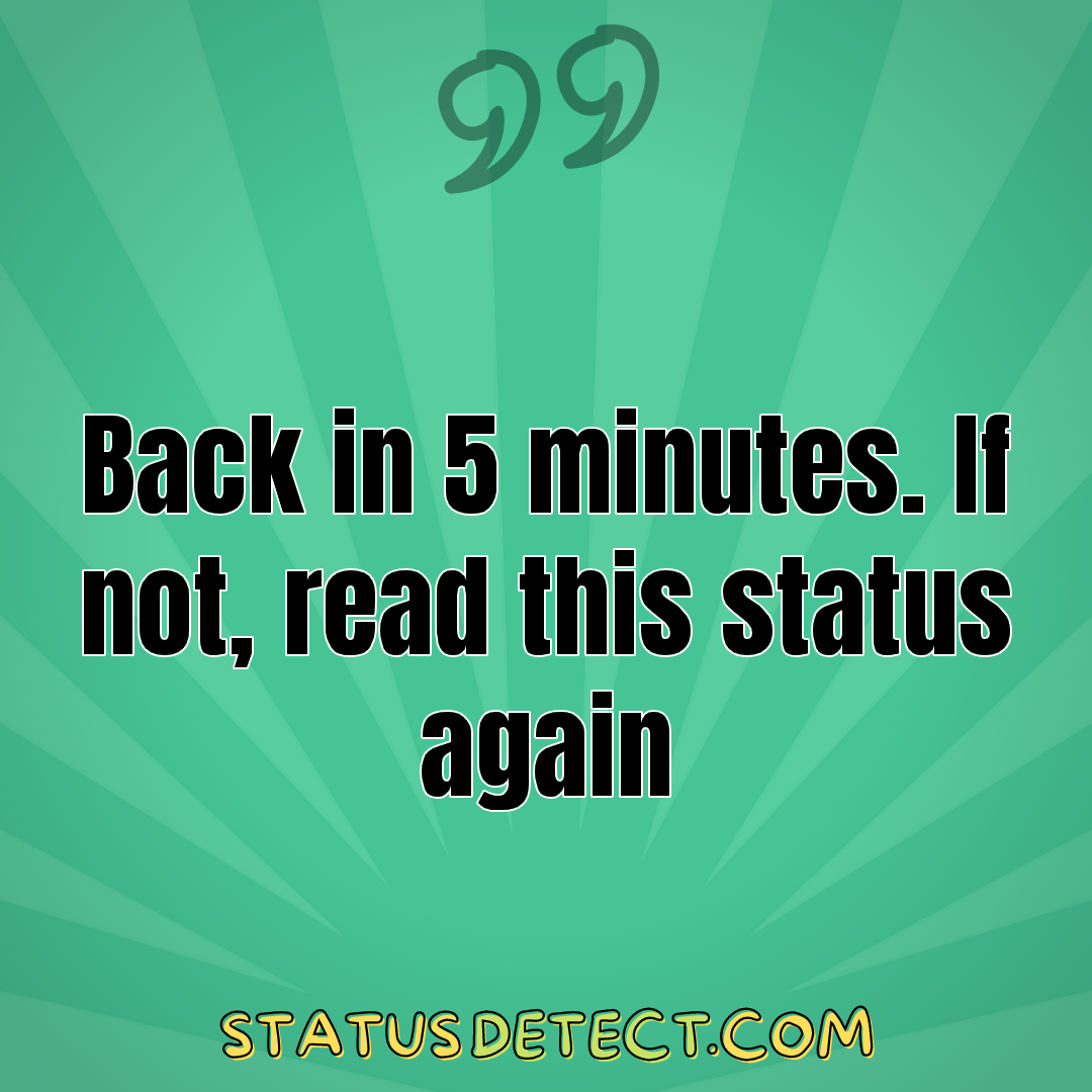 Back in 5 minutes. If not, read this status again - Status Detect