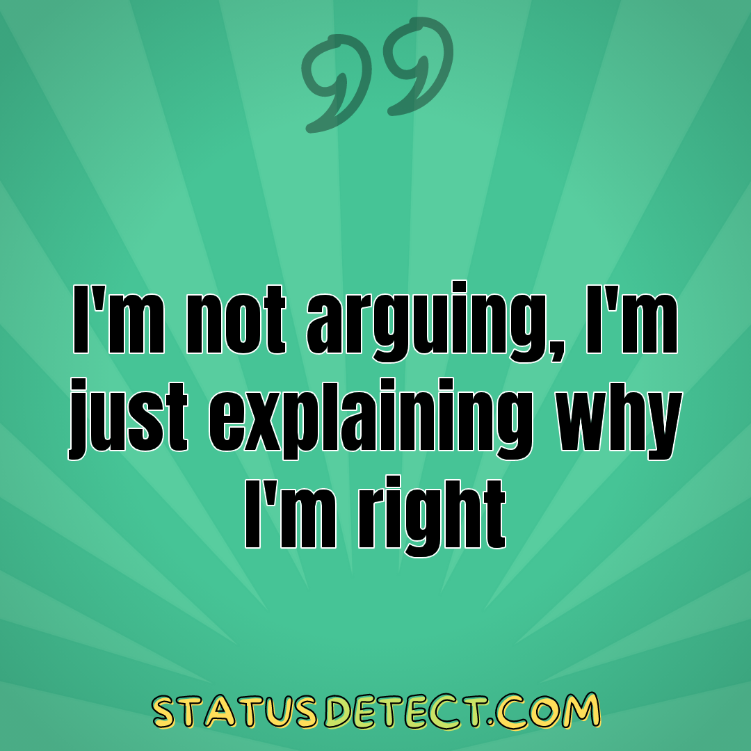 I'm not arguing, I'm just explaining why I'm right - Status Detect