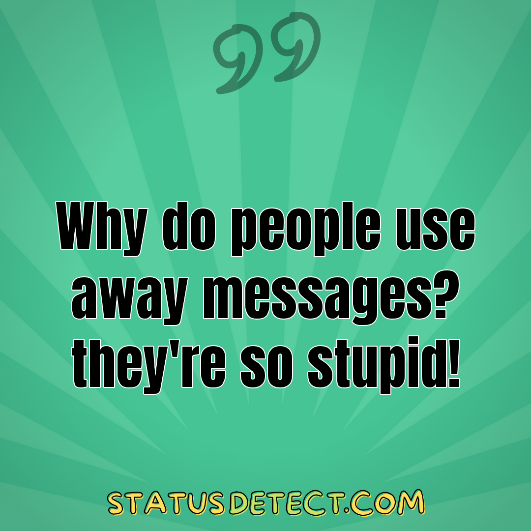 Why do people use away messages? they're so stupid! - Status Detect