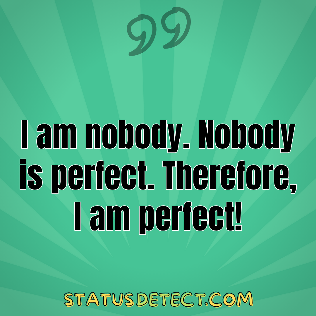 I am nobody. Nobody is perfect. Therefore, I am perfect! - Status Detect