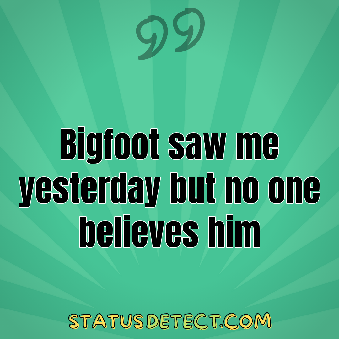 Bigfoot saw me yesterday but no one believes him - Status Detect