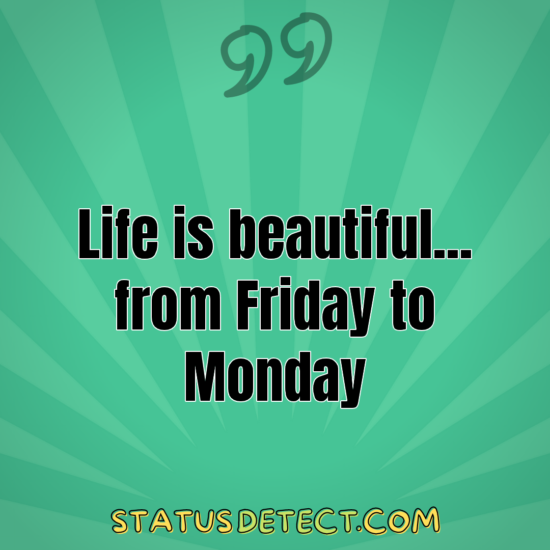 Life is beautiful... from Friday to Monday - Status Detect