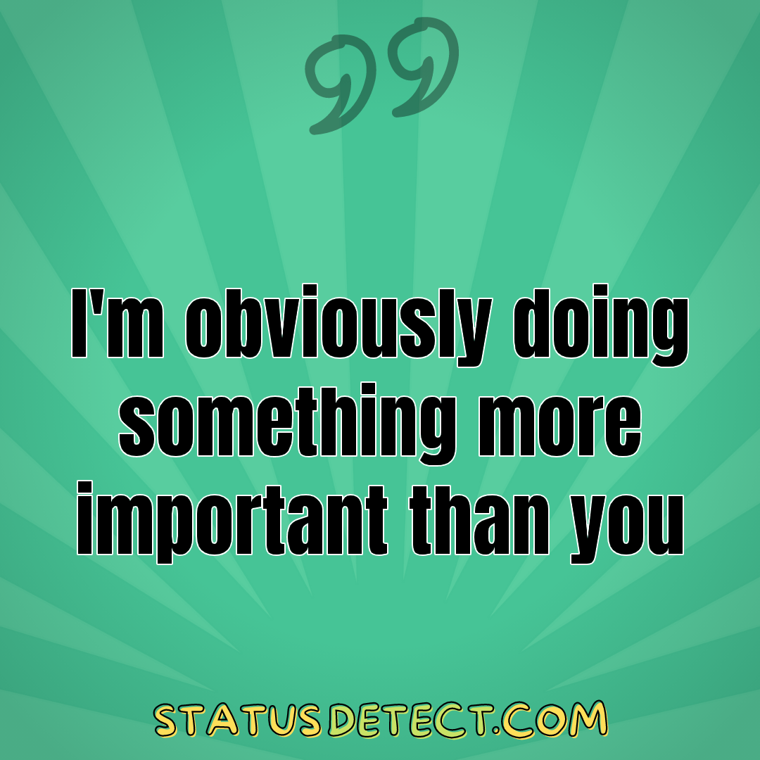 I'm obviously doing something more important than you - Status Detect