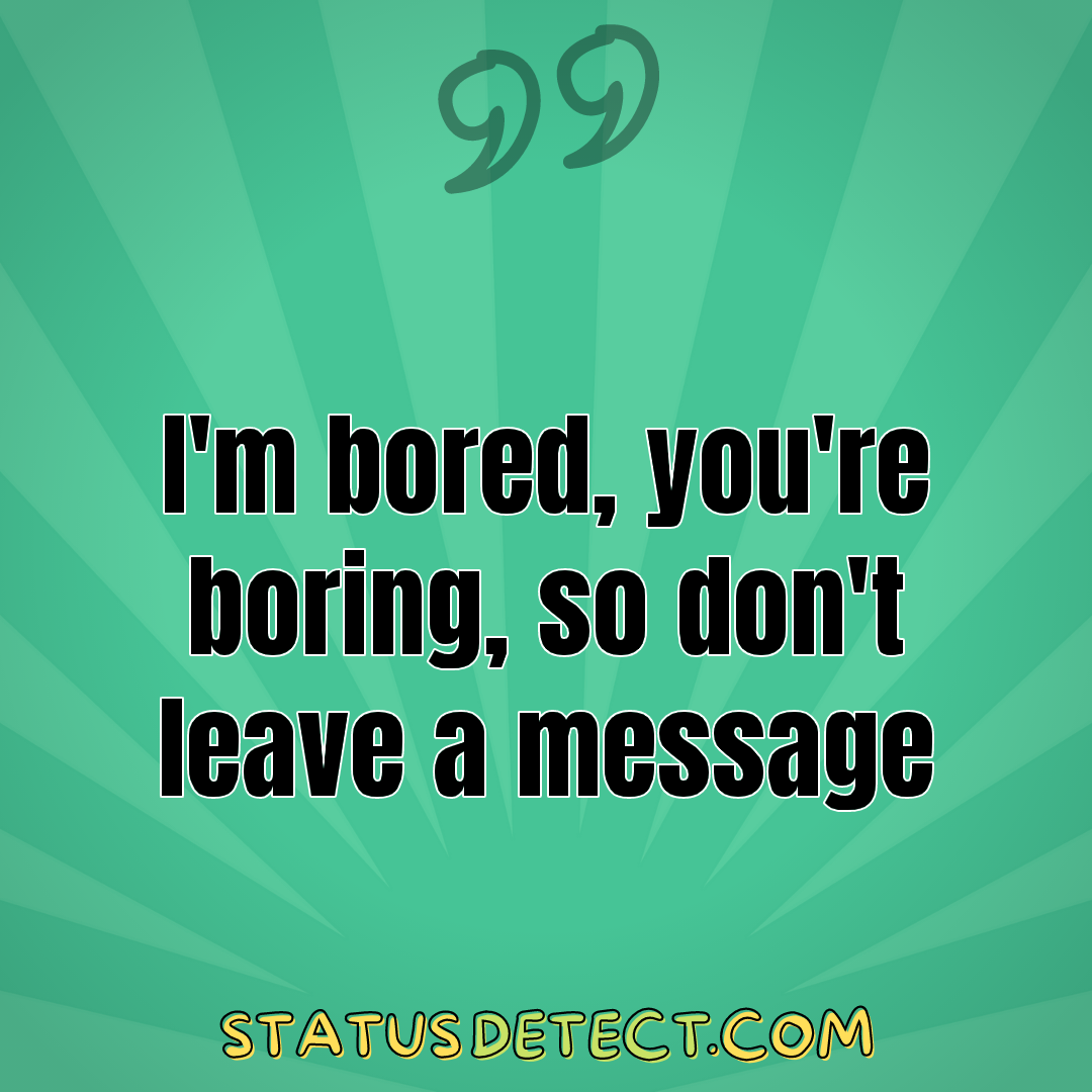 I'm bored, you're boring, so don't leave a message - Status Detect