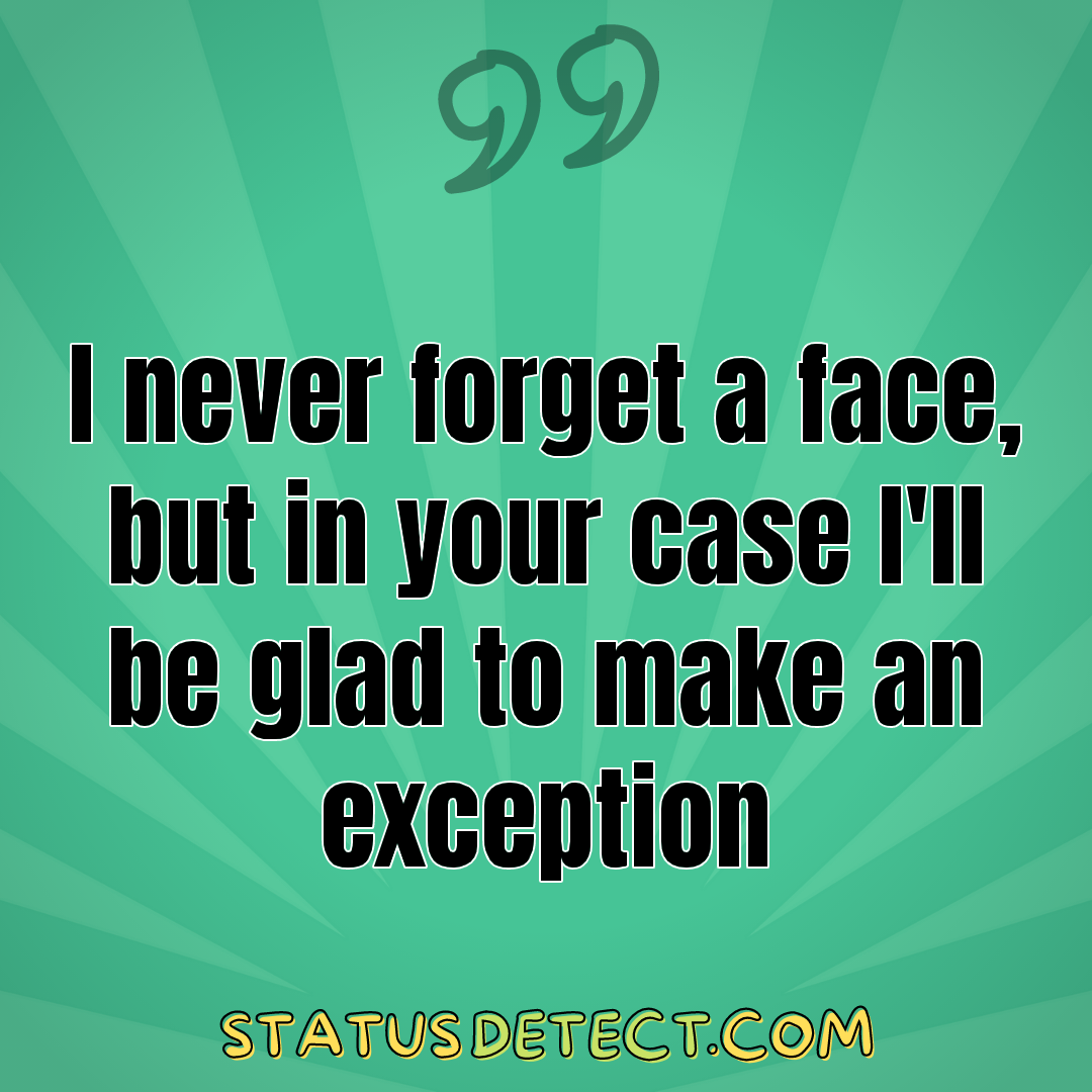 I never forget a face, but in your case I'll be glad to make an exception - Status Detect