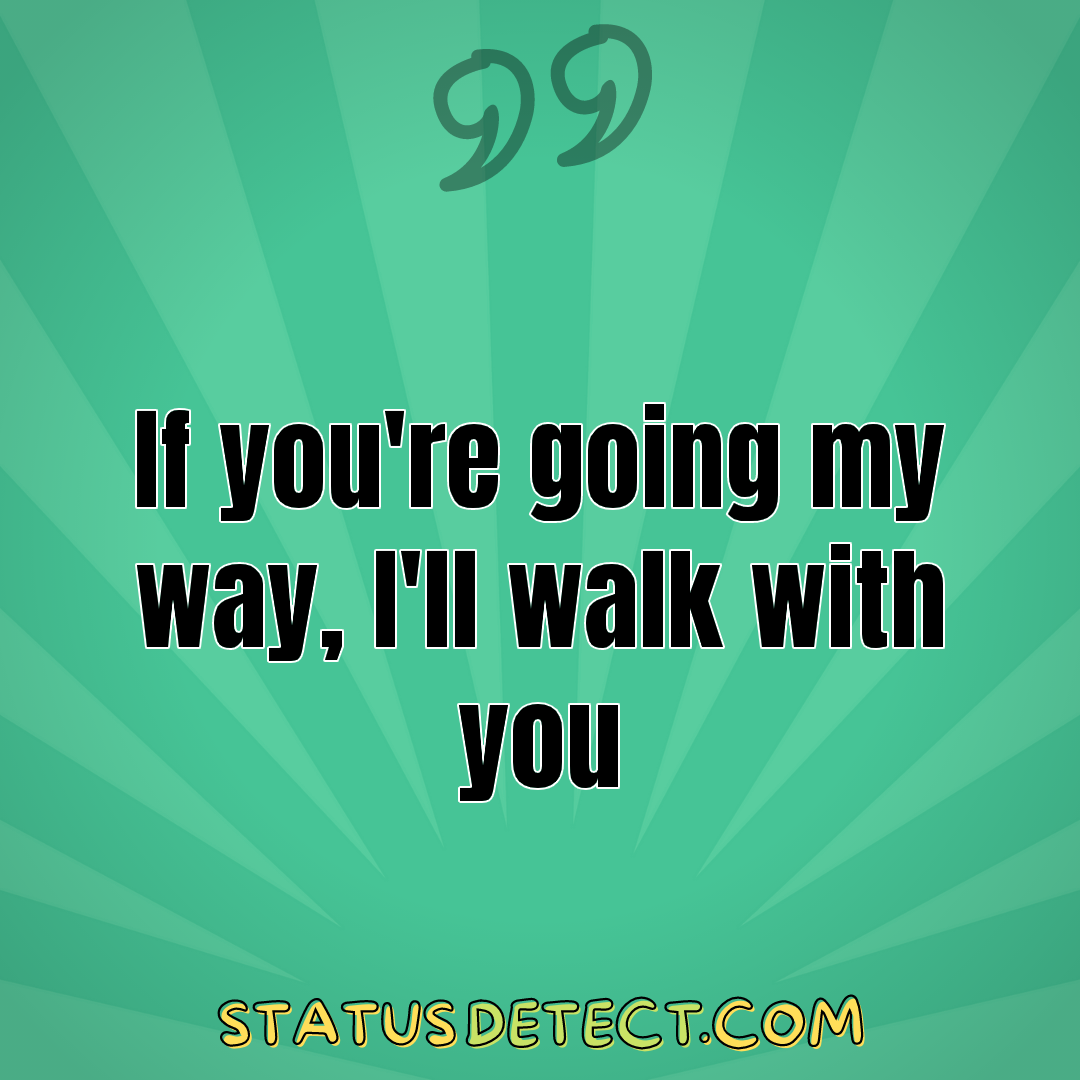 If you're going my way, I'll walk with you - Status Detect