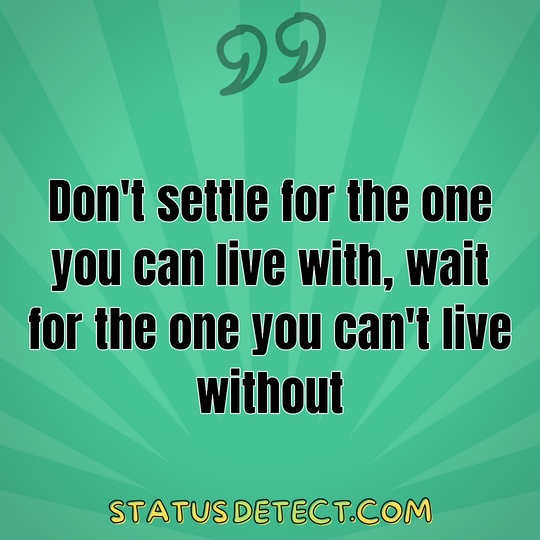 Don't settle for the one you can live with, wait for the one you can't live without - Status Detect