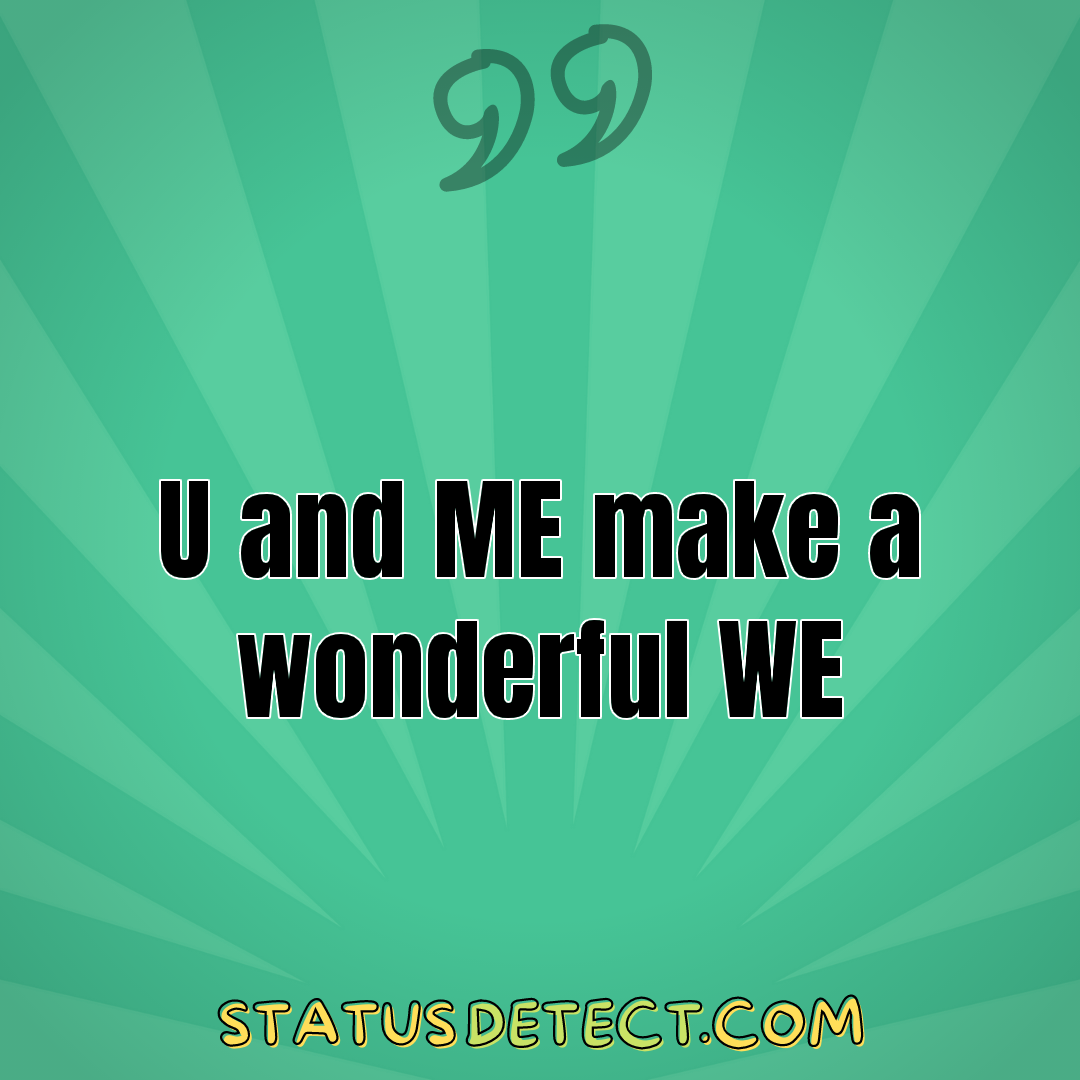 U and ME make a wonderful WE - Status Detect