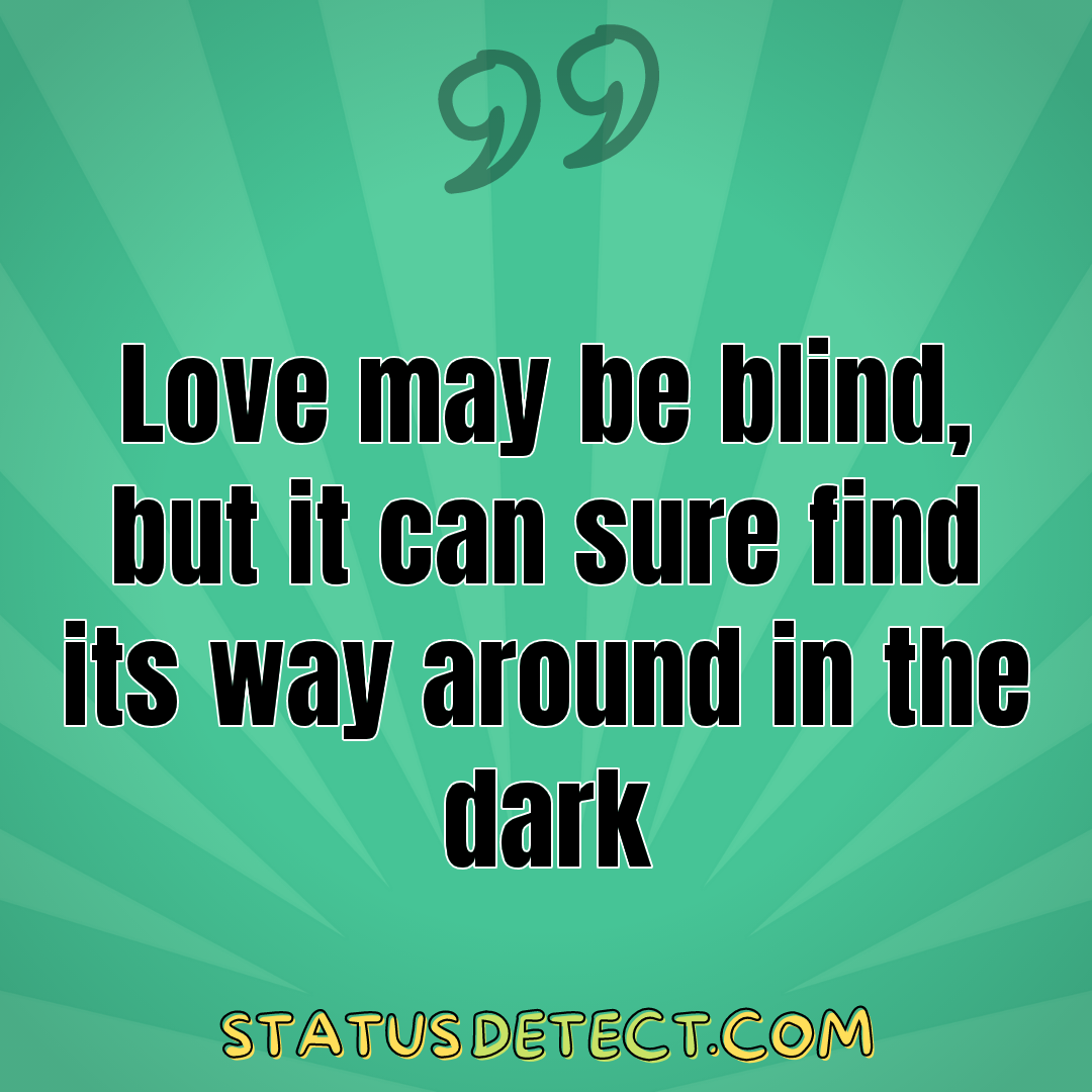 Love may be blind, but it can sure find its way around in the dark - Status Detect