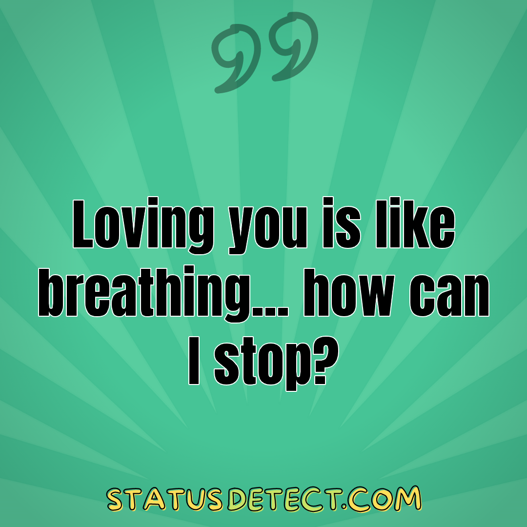 Loving you is like breathing... how can I stop? - Status Detect
