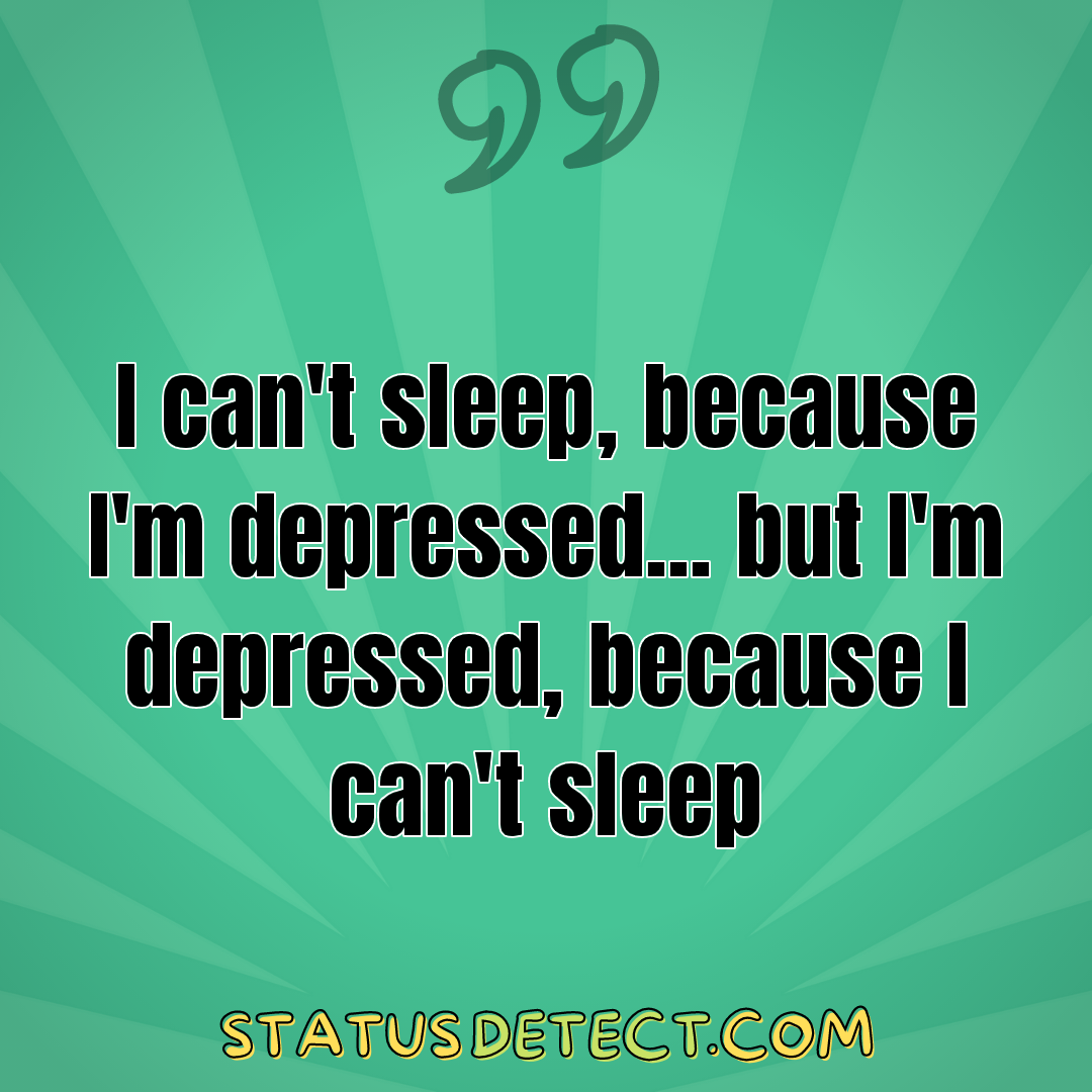 I can't sleep, because I'm depressed... but I'm depressed, because I can't sleep - Status Detect