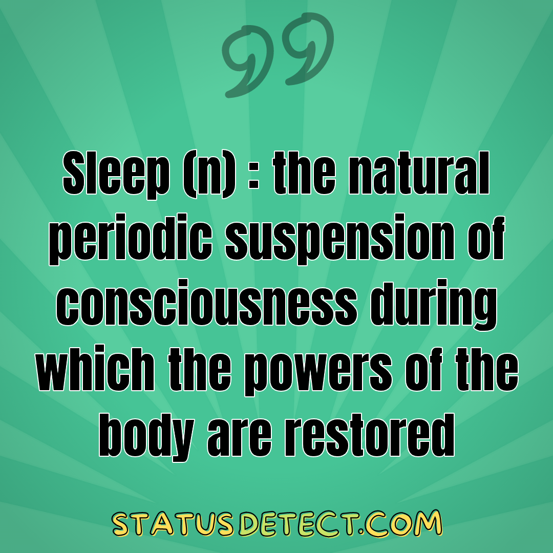 Sleep (n) : the natural periodic suspension of consciousness during which the powers of the body are restored - Status Detect