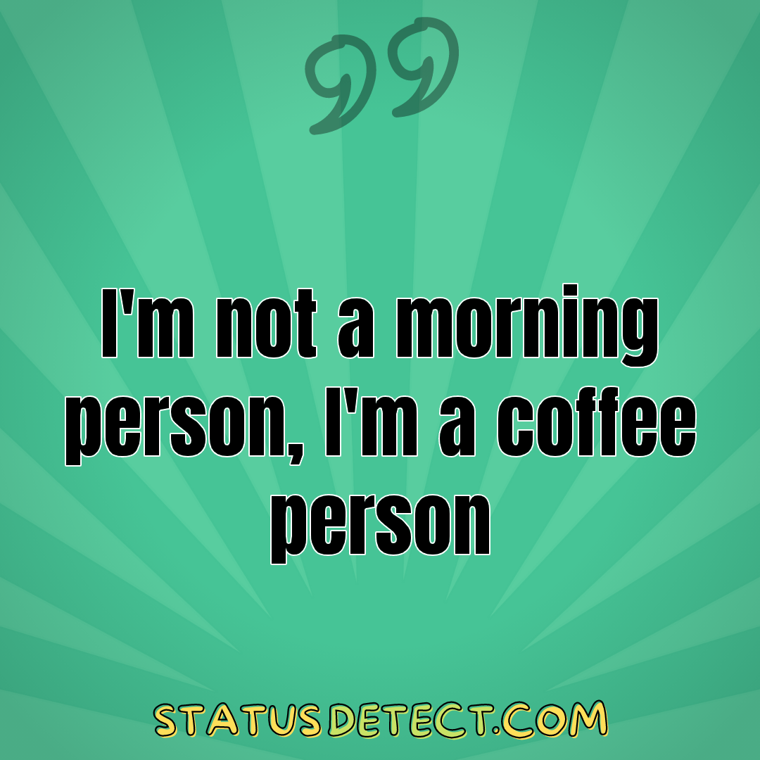 I'm not a morning person, I'm a coffee person - Status Detect
